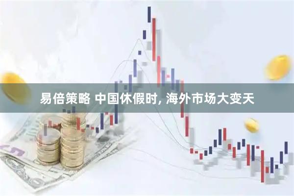 易倍策略 中国休假时, 海外市场大变天